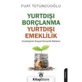 Yurtdışı Borçlanma Yurtdışı Emeklilik - Gurbetçinin Sosyal Güvenlik Rehberi - Fuat Tütüncüoğlu