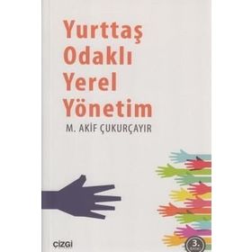 YURTTAŞ ODAKLI YEREL YÖNETİM YENIDEN YAPILANMA, DEMOKRATIKLIK, ETKINLIK - M. AKIF ÇUKURÇAYIR