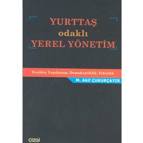 YURTTAŞ ODAKLI YEREL YÖNETİM YENIDEN YAPILANMA, DEMOKRATIKLIK, ETKINLIK - M. AKIF ÇUKURÇAYIR