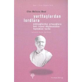 YURTTAŞLARDAN LORDLARA ESKİÇAĞLARDAN ORTAÇAĞLARA BATI SIYASI DÜŞÜNCESİNİN TOPLUMSAL TARIHI - ELLEN MEIKSINS WOOD