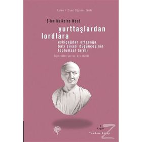 YURTTAŞLARDAN LORDLARA ESKİÇAĞLARDAN ORTAÇAĞLARA BATI SIYASI DÜŞÜNCESİNİN TOPLUMSAL TARIHI - ELLEN MEIKSINS WOOD