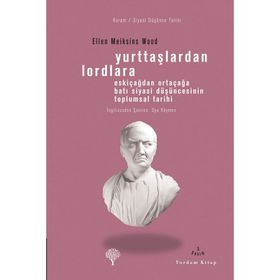 YURTTAŞLARDAN LORDLARA ESKİÇAĞLARDAN ORTAÇAĞLARA BATI SIYASI DÜŞÜNCESİNİN TOPLUMSAL TARIHI - ELLEN MEIKSINS WOOD