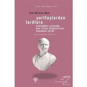 YURTTAŞLARDAN LORDLARA ESKİÇAĞLARDAN ORTAÇAĞLARA BATI SIYASI DÜŞÜNCESİNİN TOPLUMSAL TARIHI - ELLEN MEIKSINS WOOD