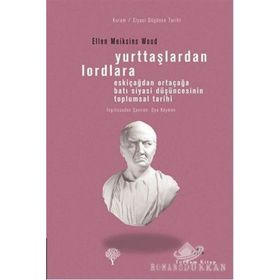 YURTTAŞLARDAN LORDLARA ESKİÇAĞLARDAN ORTAÇAĞLARA BATI SIYASI DÜŞÜNCESİNİN TOPLUMSAL TARIHI - ELLEN MEIKSINS WOOD