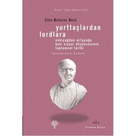 YURTTAŞLARDAN LORDLARA ESKİÇAĞLARDAN ORTAÇAĞLARA BATI SIYASI DÜŞÜNCESİNİN TOPLUMSAL TARIHI - ELLEN MEIKSINS WOOD