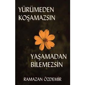 Yürümeden Koşamazsın Yaşamadan Bilemezsin - Ramazan Özdemir