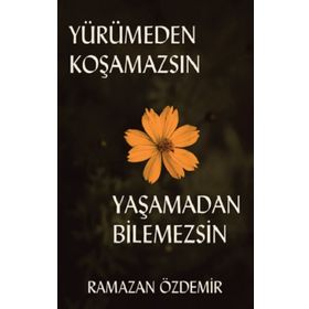 Yürümeden Koşamazsın Yaşamadan Bilemezsin - Ramazan Özdemir