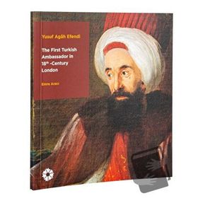 YUSUF AGAH EFENDI THE FIRST TURKISH AMBASSODOR IN 18 CENTRY LONDON - EMRE ARACI