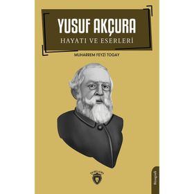 Yusuf Akçura Hayatı ve Eserleri Biyografi Muharrem Feyzi Togay Dorlion Yayınları