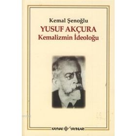 YUSUF AKÇURA KEMALIZMIN İDEOLOĞU - KEMAL ŞENOĞLU
