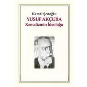 YUSUF AKÇURA KEMALIZMIN İDEOLOĞU - KEMAL ŞENOĞLU