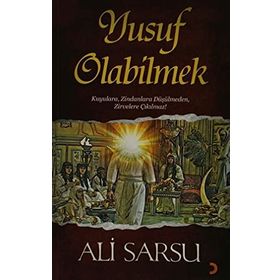 YUSUF OLABILMEK KUYULARA, ZINDANLARA DÜŞÜLMEDEN, ZIRVELERE ÇIKILMAZ! - ALI SARSU
