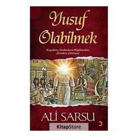 YUSUF OLABILMEK KUYULARA, ZINDANLARA DÜŞÜLMEDEN, ZIRVELERE ÇIKILMAZ! - ALI SARSU