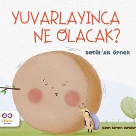 Yuvarlayınca Ne Olacak ?-Betül Ak Örnek