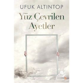 Yüz Çevrilen Ayetler - Ufuk Altıntop