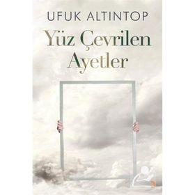 Yüz Çevrilen Ayetler - Ufuk Altıntop