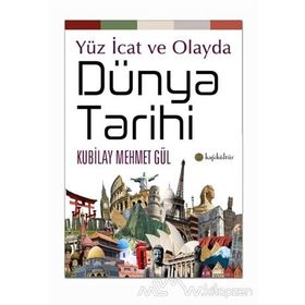 Yüz İcat ve Olayda Dünya Tarihi - Kubilay Mehmet Gül