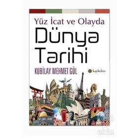 Yüz İcat ve Olayda Dünya Tarihi - Kubilay Mehmet Gül