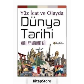 Yüz İcat ve Olayda Dünya Tarihi - Kubilay Mehmet Gül