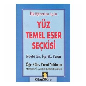 Yüz Temel Eser Seçkisi İlköğretim İçin Edebi Tür, İçerik, Yazar - Yusuf Yıldırım
