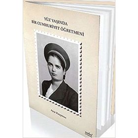 Yüz Yaşında Bir Cumhuriyet Öğretmeni - Ayşe Kaypmaz