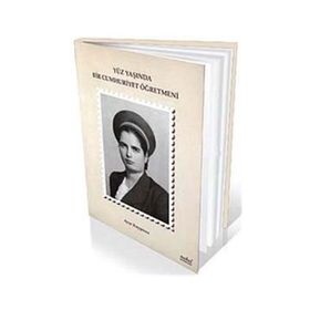 Yüz Yaşında Bir Cumhuriyet Öğretmeni - Ayşe Kaypmaz