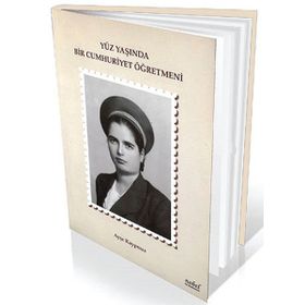 Yüz Yaşında Bir Cumhuriyet Öğretmeni - Ayşe Kaypmaz