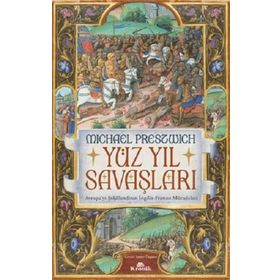Yüz Yıl Savaşları Avrupa’yı Şekillendiren İngiliz Fransız Mücadelesi - Michael Prestwich
