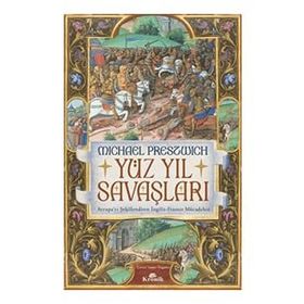 Yüz Yıl Savaşları Avrupa’yı Şekillendiren İngiliz Fransız Mücadelesi - Michael Prestwich