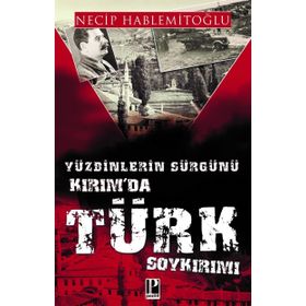Yüzbinlerin Sürgünü Kırım'da Türk Soykırımı - Necip Hablemitoğlu
