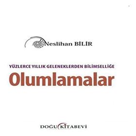 Yüzlerce Yıllık Geleneklerden Bilimselliğe Olumlamalar - Neslihan Bilir