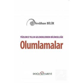 Yüzlerce Yıllık Geleneklerden Bilimselliğe Olumlamalar - Neslihan Bilir