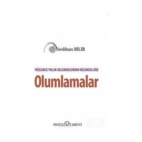 Yüzlerce Yıllık Geleneklerden Bilimselliğe Olumlamalar - Neslihan Bilir