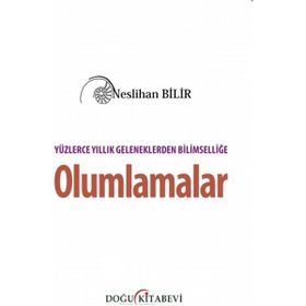Yüzlerce Yıllık Geleneklerden Bilimselliğe Olumlamalar - Neslihan Bilir