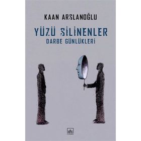 Yüzü Silinenler - Darbe Günlükleri - Kaan Arslanoğlu
