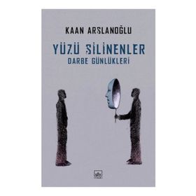 Yüzü Silinenler - Darbe Günlükleri - Kaan Arslanoğlu
