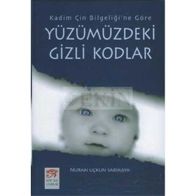 YÜZÜMÜZDEKİ GIZLI KODLAR KADIM ÇİN BİLGELİĞİ´NE GÖRE - NURAN UÇKUN SARIKAYA
