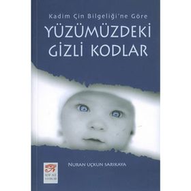 YÜZÜMÜZDEKİ GIZLI KODLAR KADIM ÇİN BİLGELİĞİ´NE GÖRE - NURAN UÇKUN SARIKAYA