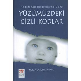 YÜZÜMÜZDEKİ GIZLI KODLAR KADIM ÇİN BİLGELİĞİ´NE GÖRE - NURAN UÇKUN SARIKAYA