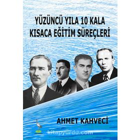 YÜZÜNCÜ YILA 10 KALA KISACA EĞITIM SÜREÇLERI - AHMET KAHVECI