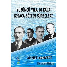 YÜZÜNCÜ YILA 10 KALA KISACA EĞITIM SÜREÇLERI - AHMET KAHVECI