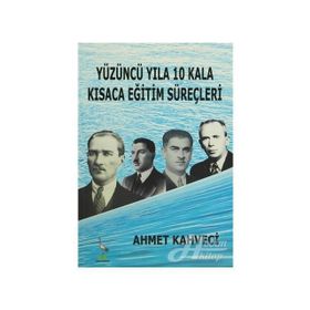YÜZÜNCÜ YILA 10 KALA KISACA EĞITIM SÜREÇLERI - AHMET KAHVECI