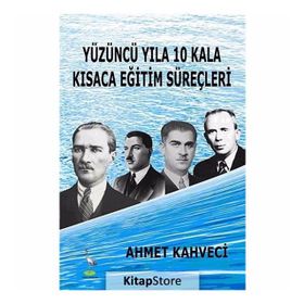 YÜZÜNCÜ YILA 10 KALA KISACA EĞITIM SÜREÇLERI - AHMET KAHVECI