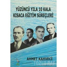 YÜZÜNCÜ YILA 10 KALA KISACA EĞITIM SÜREÇLERI - AHMET KAHVECI