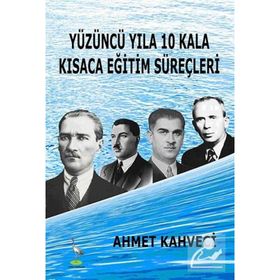 YÜZÜNCÜ YILA 10 KALA KISACA EĞITIM SÜREÇLERI - AHMET KAHVECI