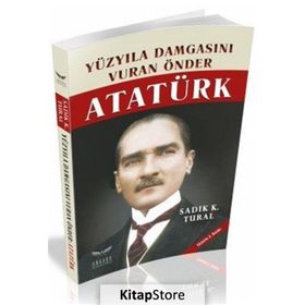 Yüzyıla Damgasını Vuran Önder Atatürk - Sadık K. Tural