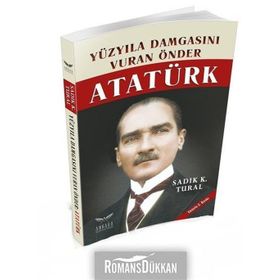 Yüzyıla Damgasını Vuran Önder Atatürk - Sadık K. Tural