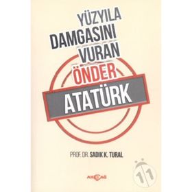 Yüzyıla Damgasını Vuran Önder Atatürk - Sadık K. Tural