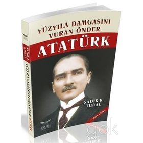 Yüzyıla Damgasını Vuran Önder Atatürk - sadik kemal tural