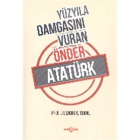 Yüzyıla Damgasını Vuran Önder Atatürk - sadik kemal tural